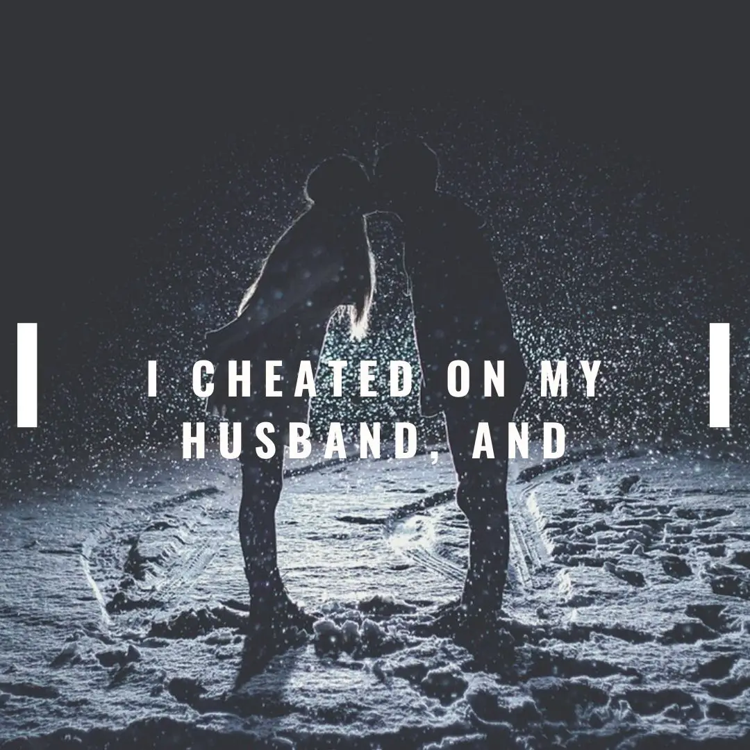 Jeg var min mand utro, og: Han forlod mig, han fandt ud af det, han blev skilt fra mig, han smed mig ud, han hader mig, han tilgav mig, han vil have mig tilbage, han slog mig, han vil have et åbent ægteskab