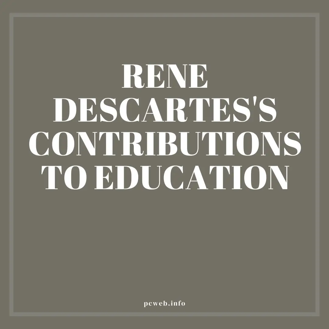 Rene Descartes contributions: to mathematics, to psychology, to philosophy, to ecology, to education.