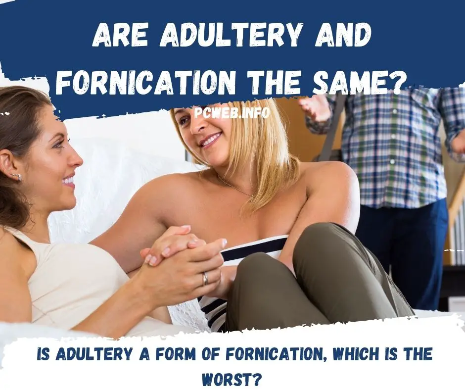 Adultério e fornicação são a mesma coisa?: O adultério é uma forma de fornicação, qual é a pior? O que a bíblia diz?