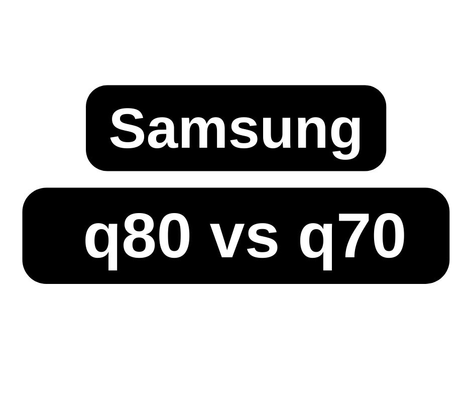 Samsung q80 versus q70